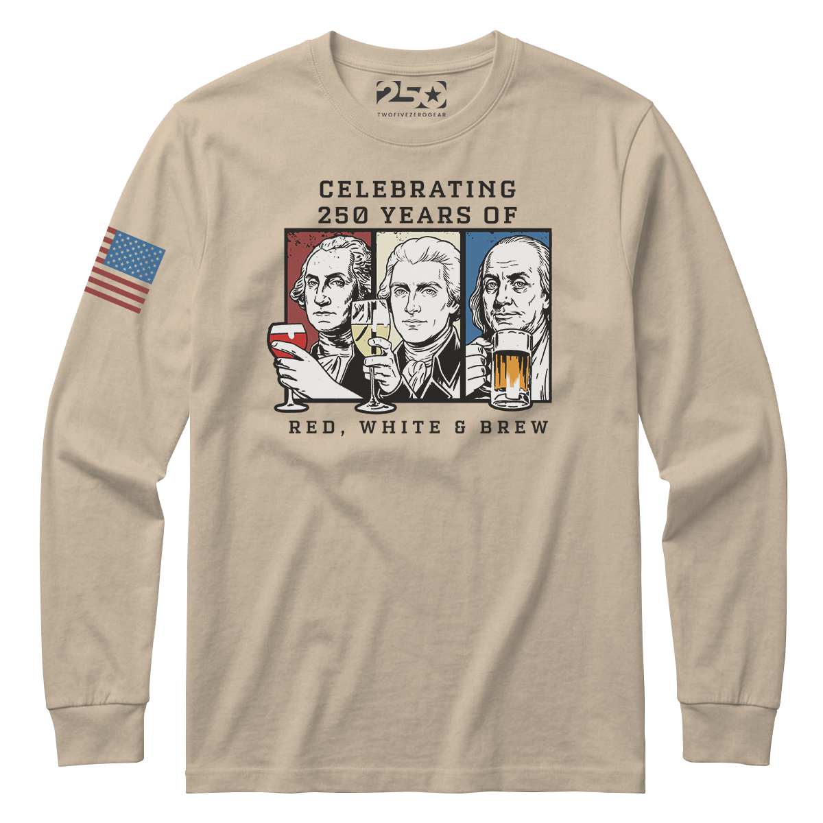 Sand Red White and Brew 250 years patriotic long sleeve shirt with founding fathers drinking graphic and text 'Celebrating 250 Years of Red White & Brew'