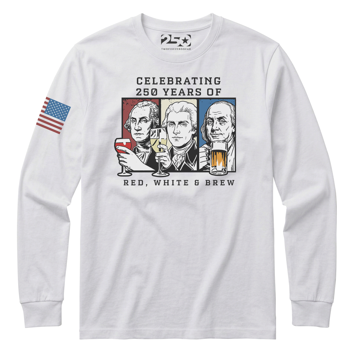 White Red White and Brew 250 years patriotic long sleeve shirt with founding fathers drinking graphic and text 'Celebrating 250 Years of Red White & Brew'